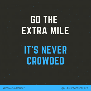 Go the extra mile, it's never crowded.