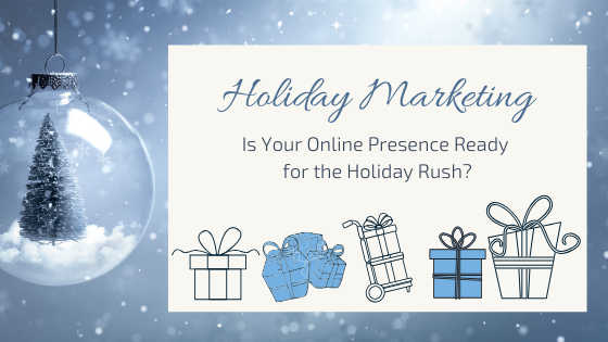 Holiday Marketing: Is Your Online Presence Ready for the Holiday Rush?