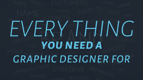 Everything You Need A Graphic Designer For