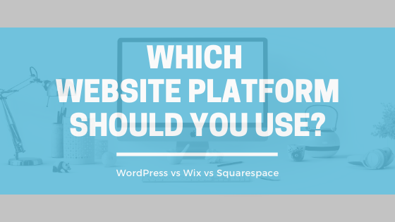 How to Choose a Website Platform for Building Your Website | Which Website Platform Should You Use | WordPress | Wix | Squarespace